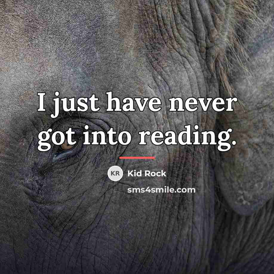 “I just have never got into reading.…” quote by Kid Rock
