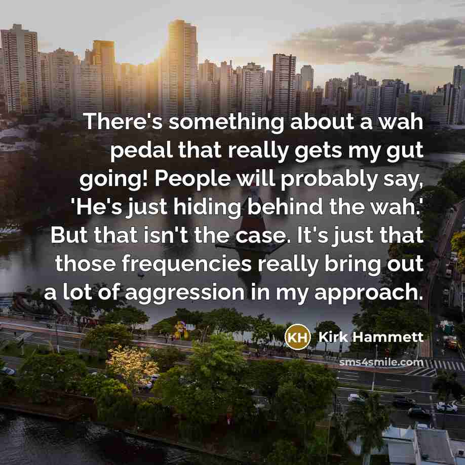 “There's something about a wah pedal that really gets my…” quote by Kirk Hammett