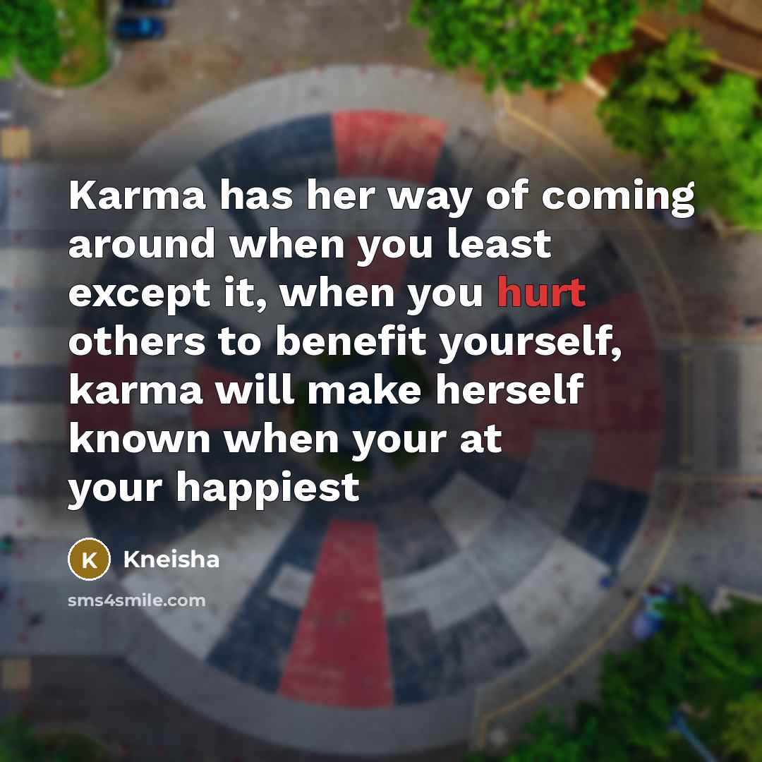 “Karma has her way of coming around when you least…” quote by Kneisha