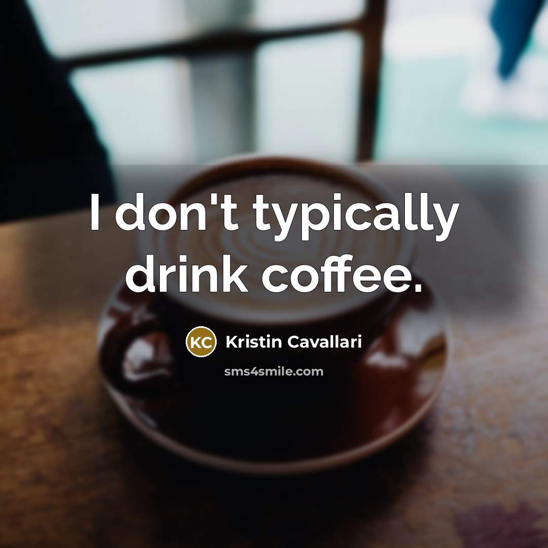 “I don't typically drink coffee.…” quote by Kristin Cavallari
