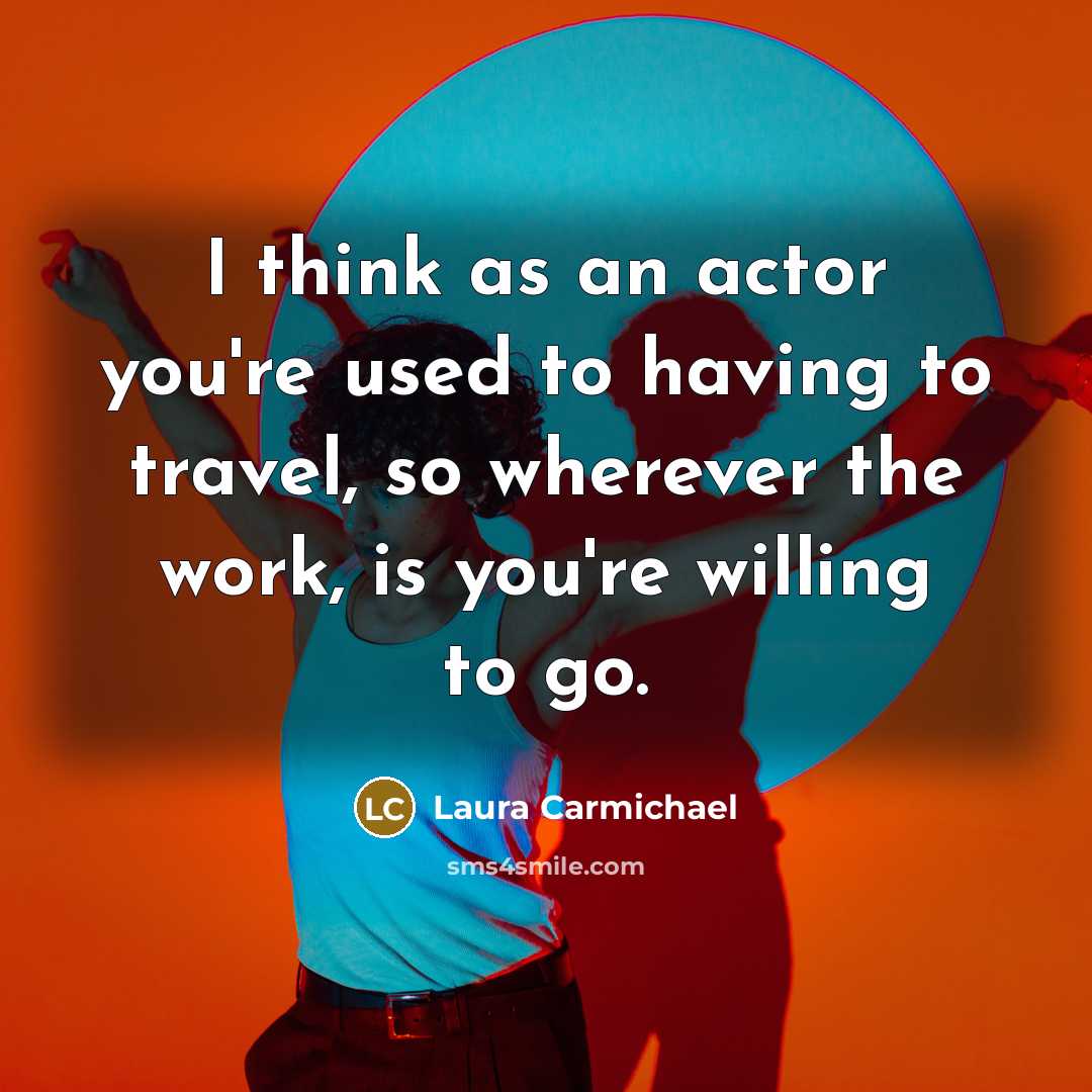 “I think as an actor you're used to having to…” quote by Laura Carmichael