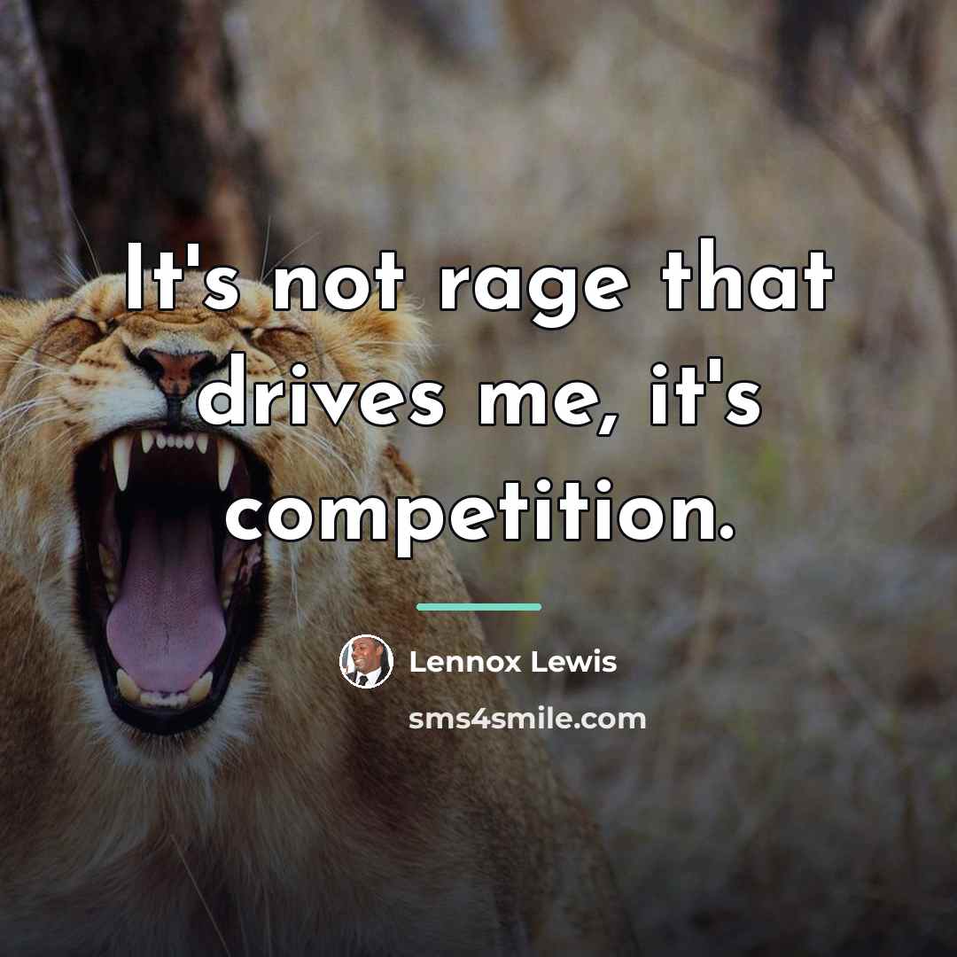 “It's not rage that drives me, it's competition.…” quote by Lennox Lewis