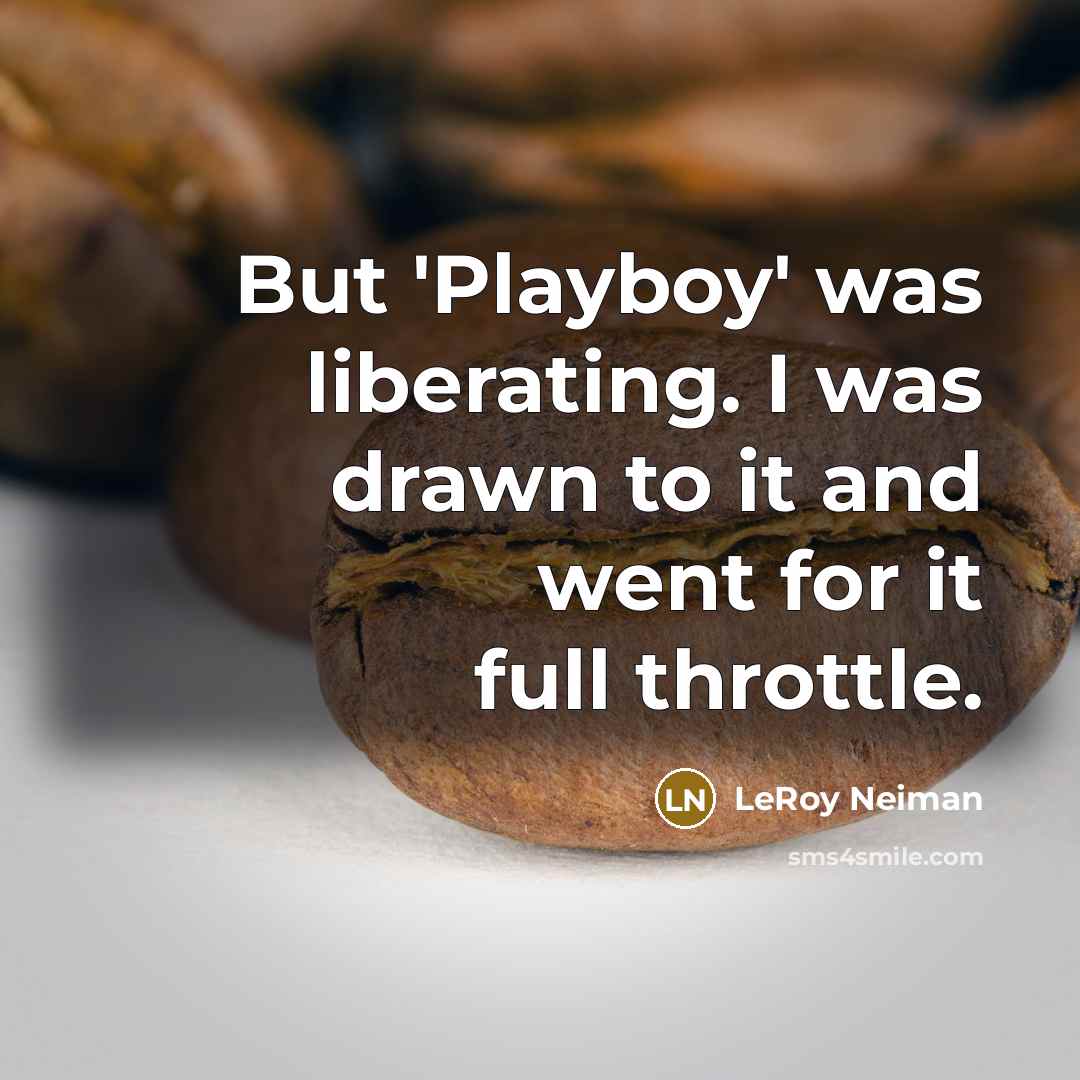 “But 'Playboy' was liberating. I was drawn to it and…” quote by LeRoy Neiman