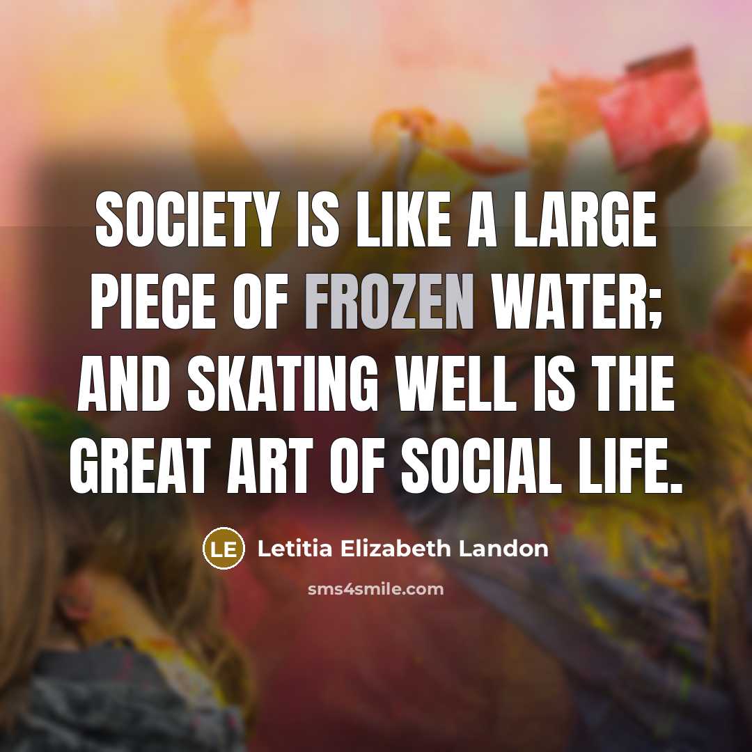 “Society is like a large piece of frozen water; and…” quote by Letitia Elizabeth Landon