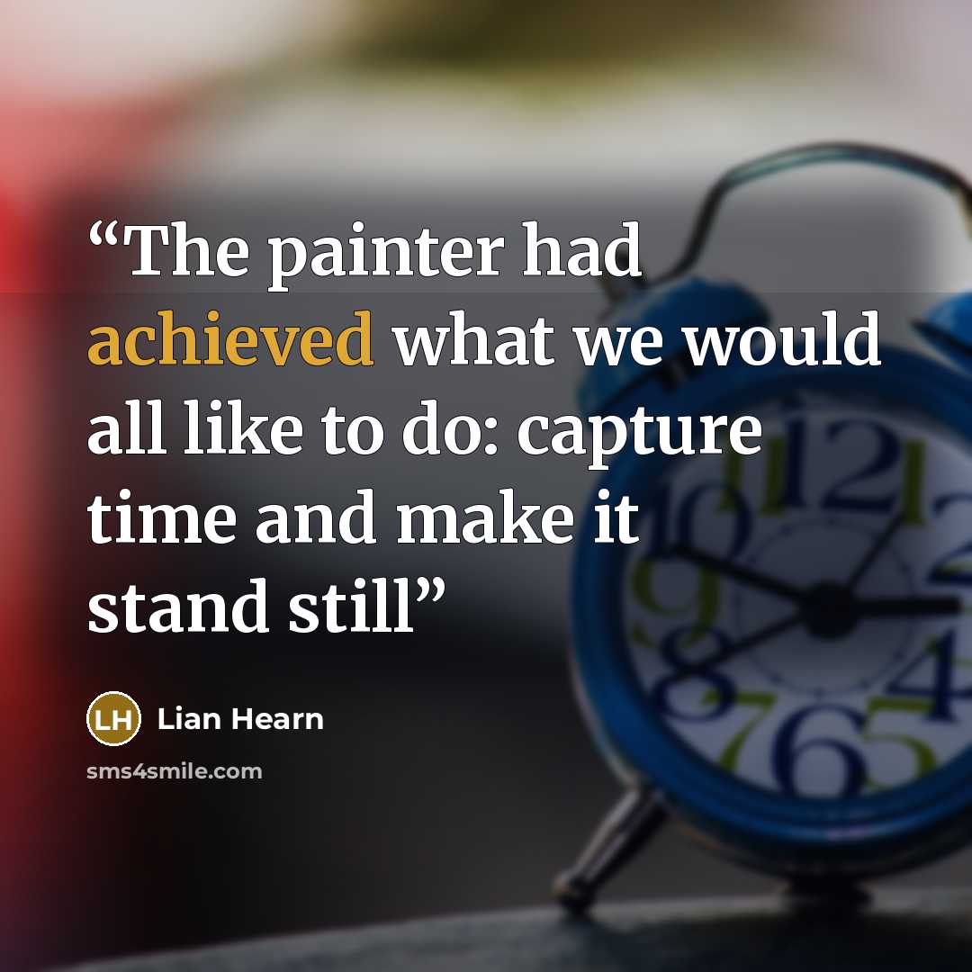 “The painter had achieved what we would all like to do: capture time and make it stand still” quote by Lian Hearn