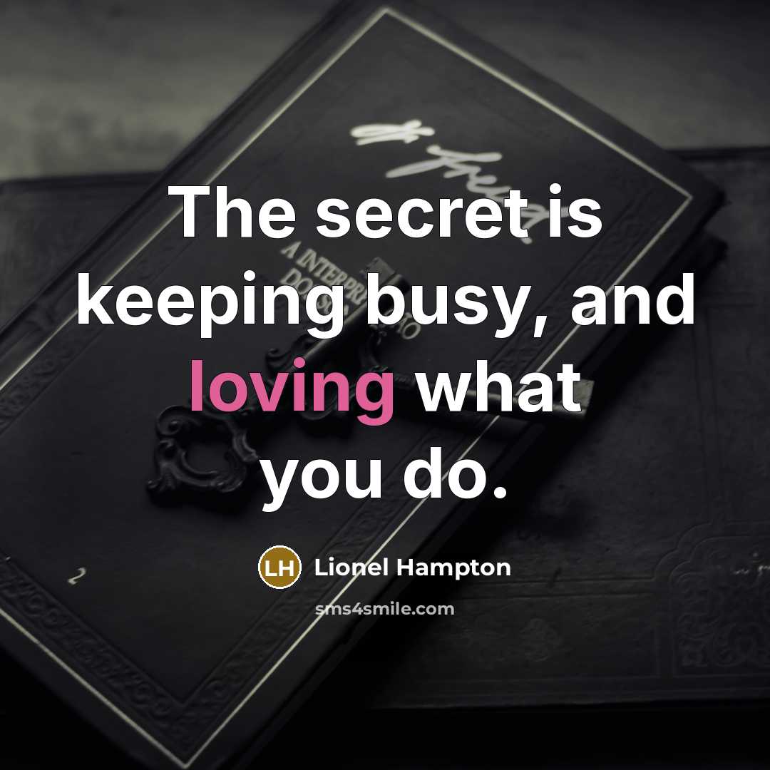 “The secret is keeping busy, and loving what you do.…” quote by Lionel Hampton