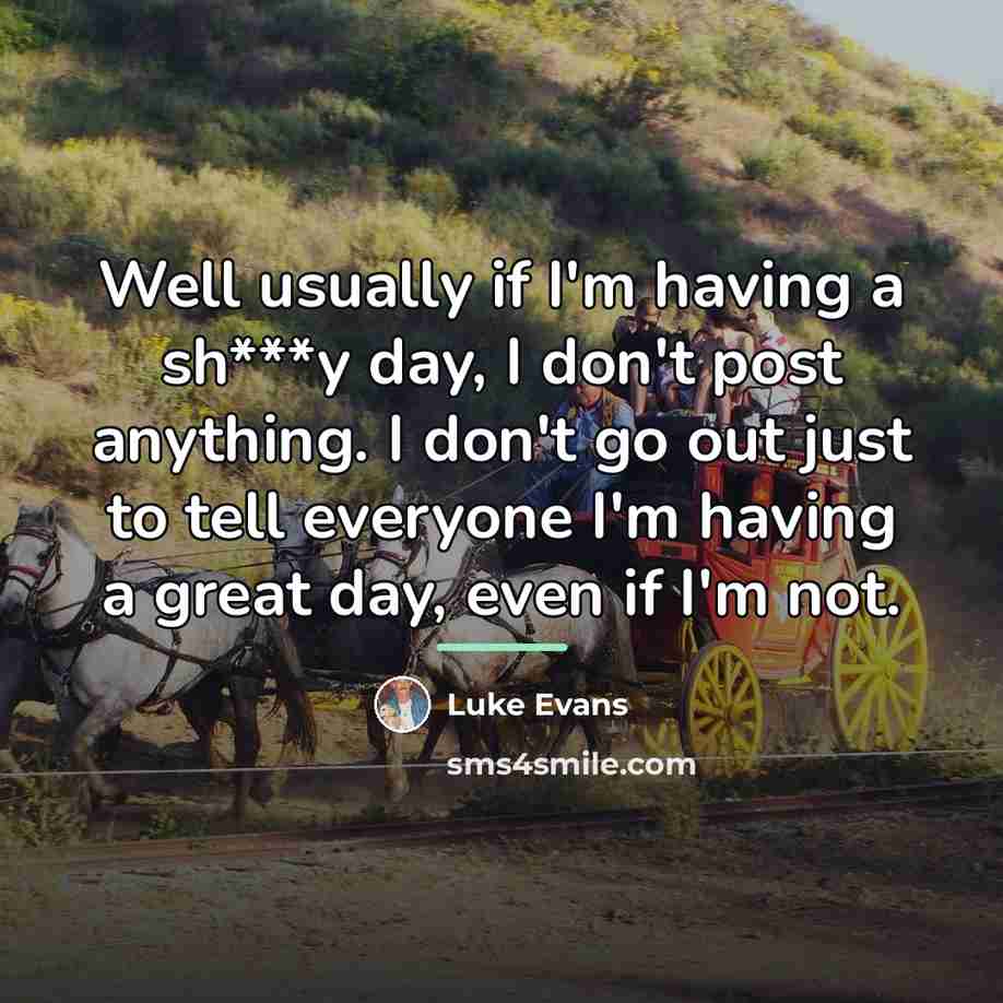 “Well usually if I'm having a sh***y day, I don't…” quote by Luke Evans