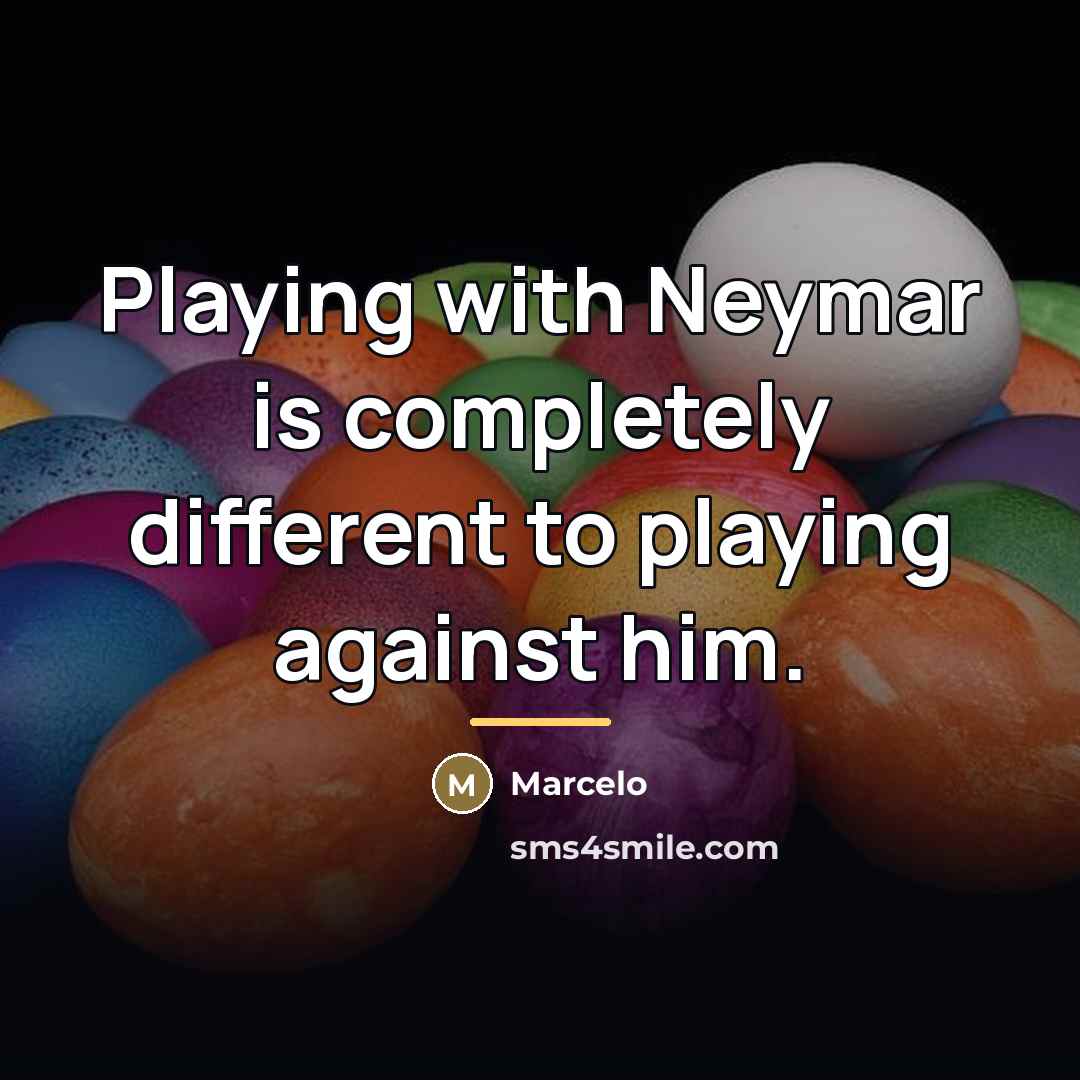 “Playing with Neymar is completely different to playing against him.…” quote by Marcelo