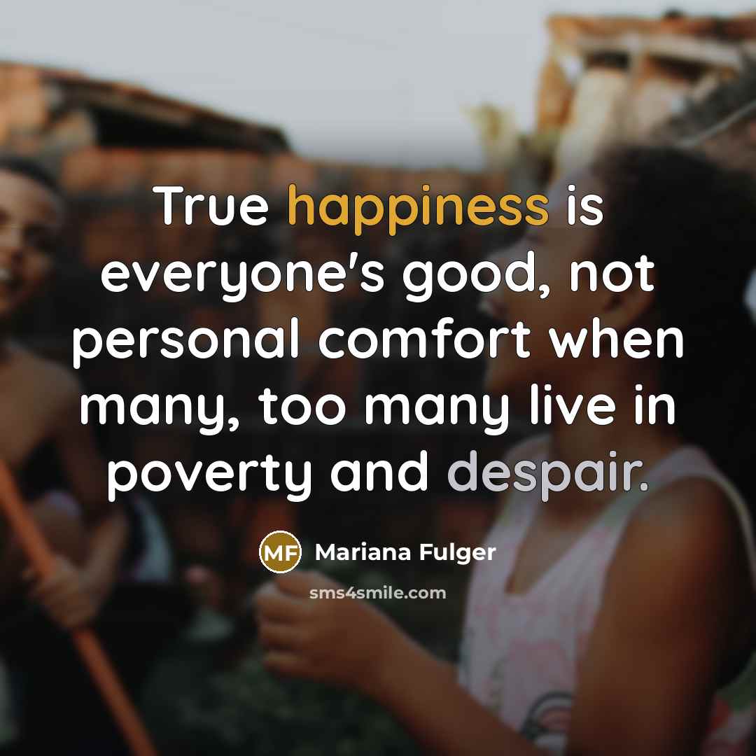 “True happiness is everyone's good, not personal comfort when many,…” quote by Mariana Fulger
