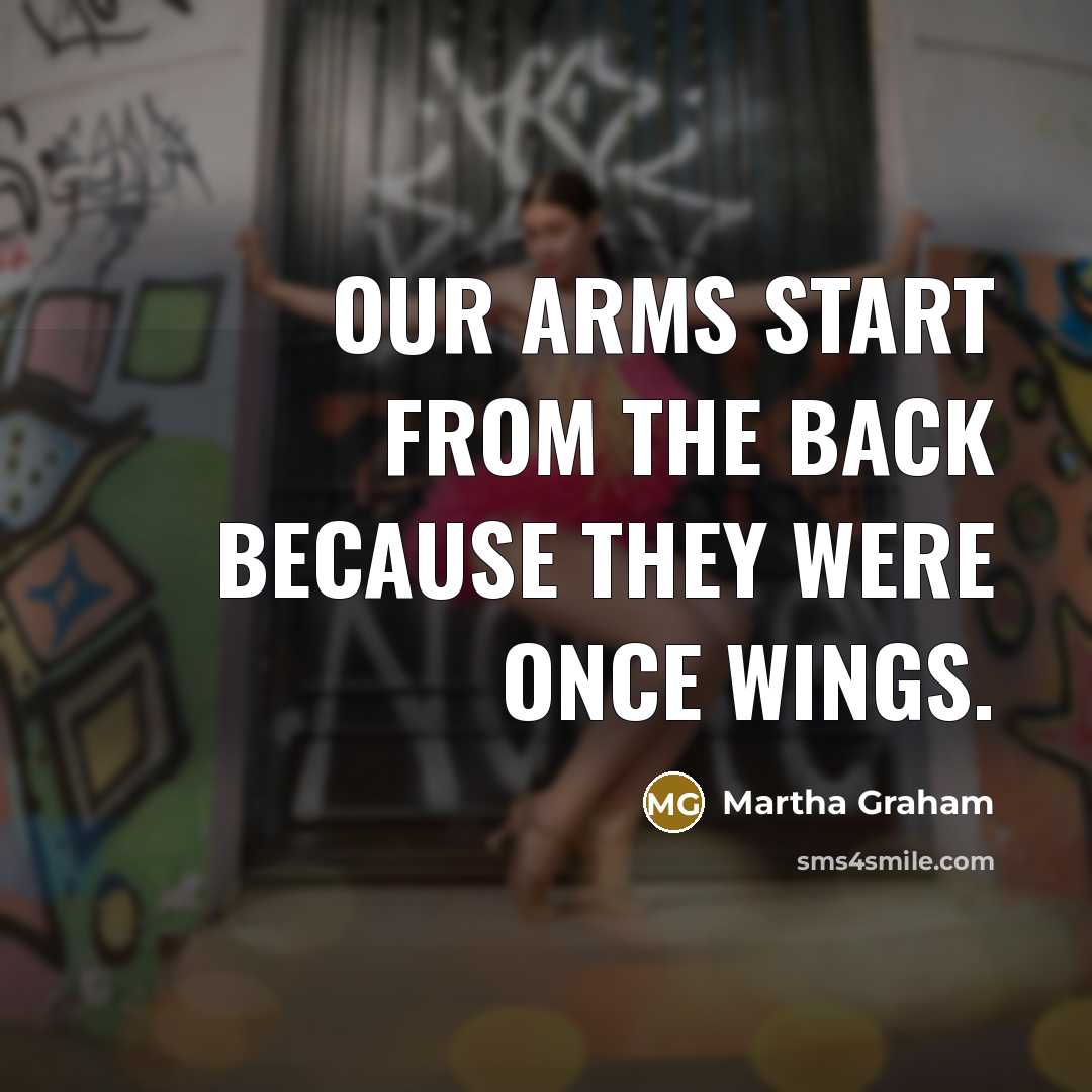 “Our arms start from the back because they were once…” quote by Martha Graham