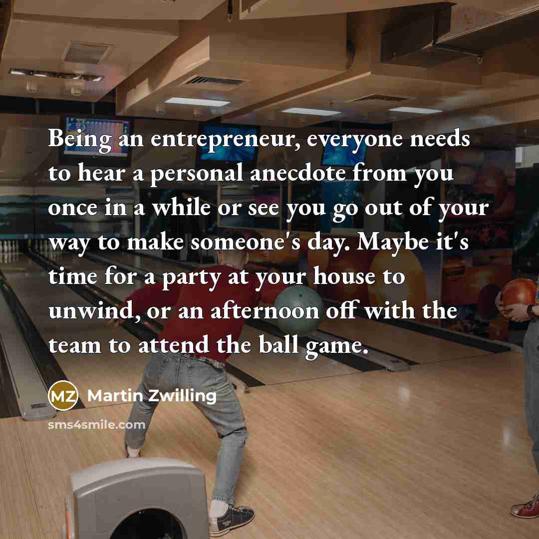 “Being an entrepreneur, everyone needs to hear a personal anecdote…” quote by Martin Zwilling