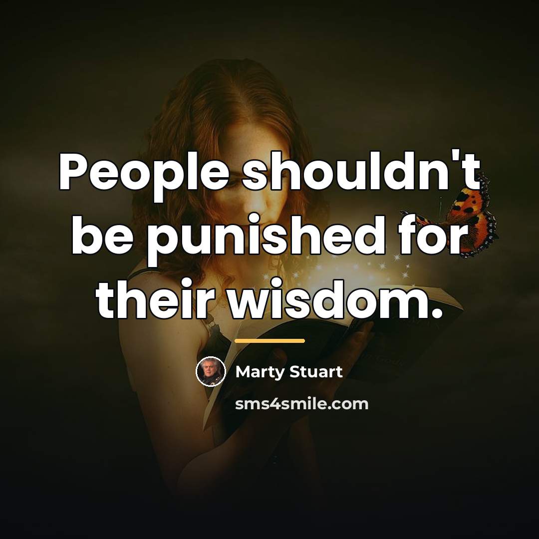 “People shouldn't be punished for their wisdom.…” quote by Marty Stuart