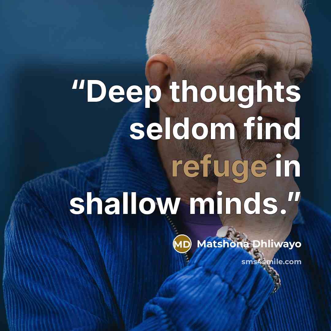 “Deep thoughts seldom find refuge in shallow minds.” quote by Matshona Dhliwayo