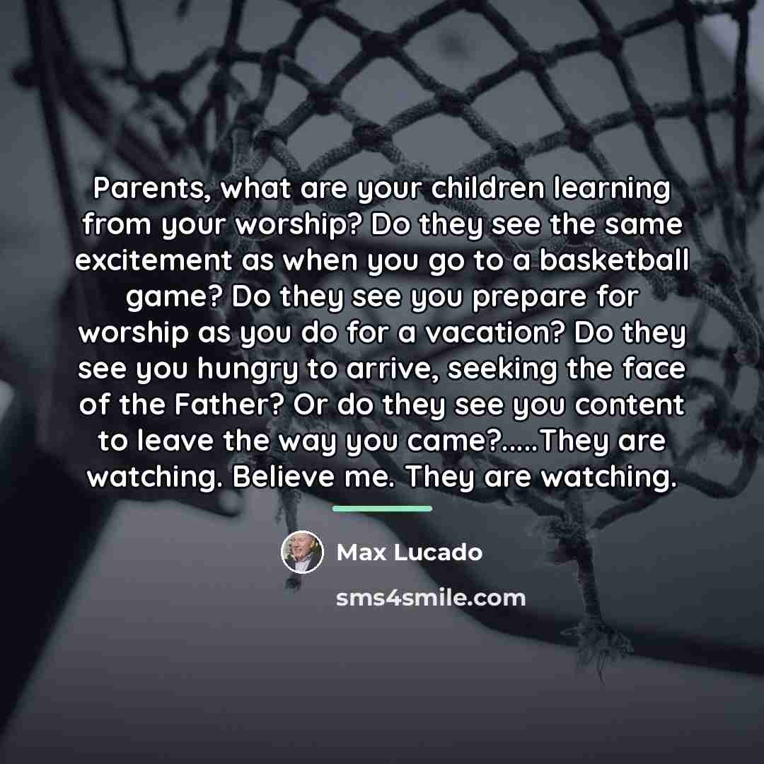 “Parents, what are your children learning from your worship? Do…” quote by Max Lucado