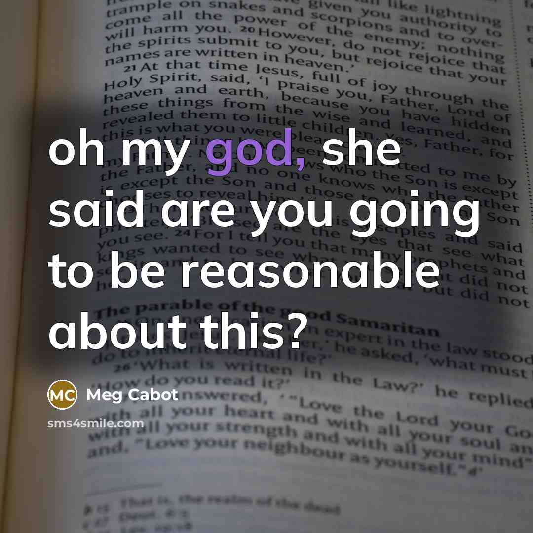 “oh my god, she said are you going to be reasonable about this?” quote by Meg Cabot