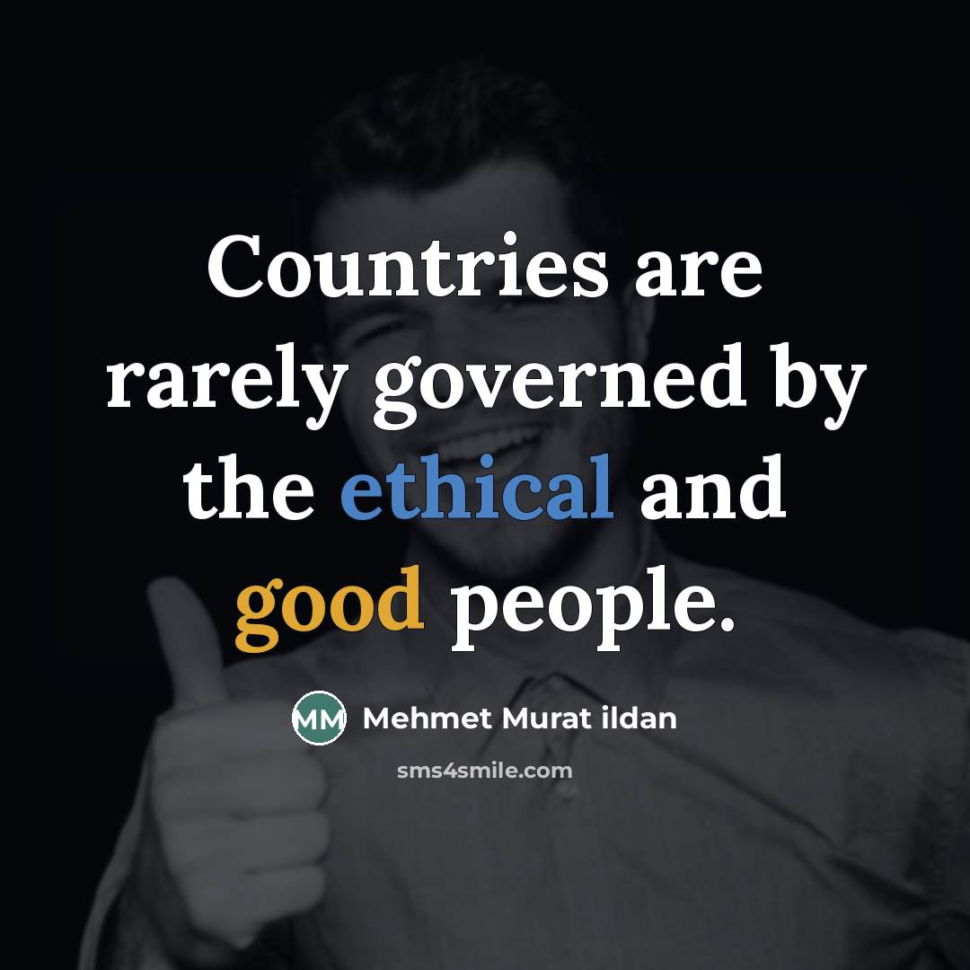 “Countries are rarely governed by the ethical and good people.…” quote by Mehmet Murat Ildan