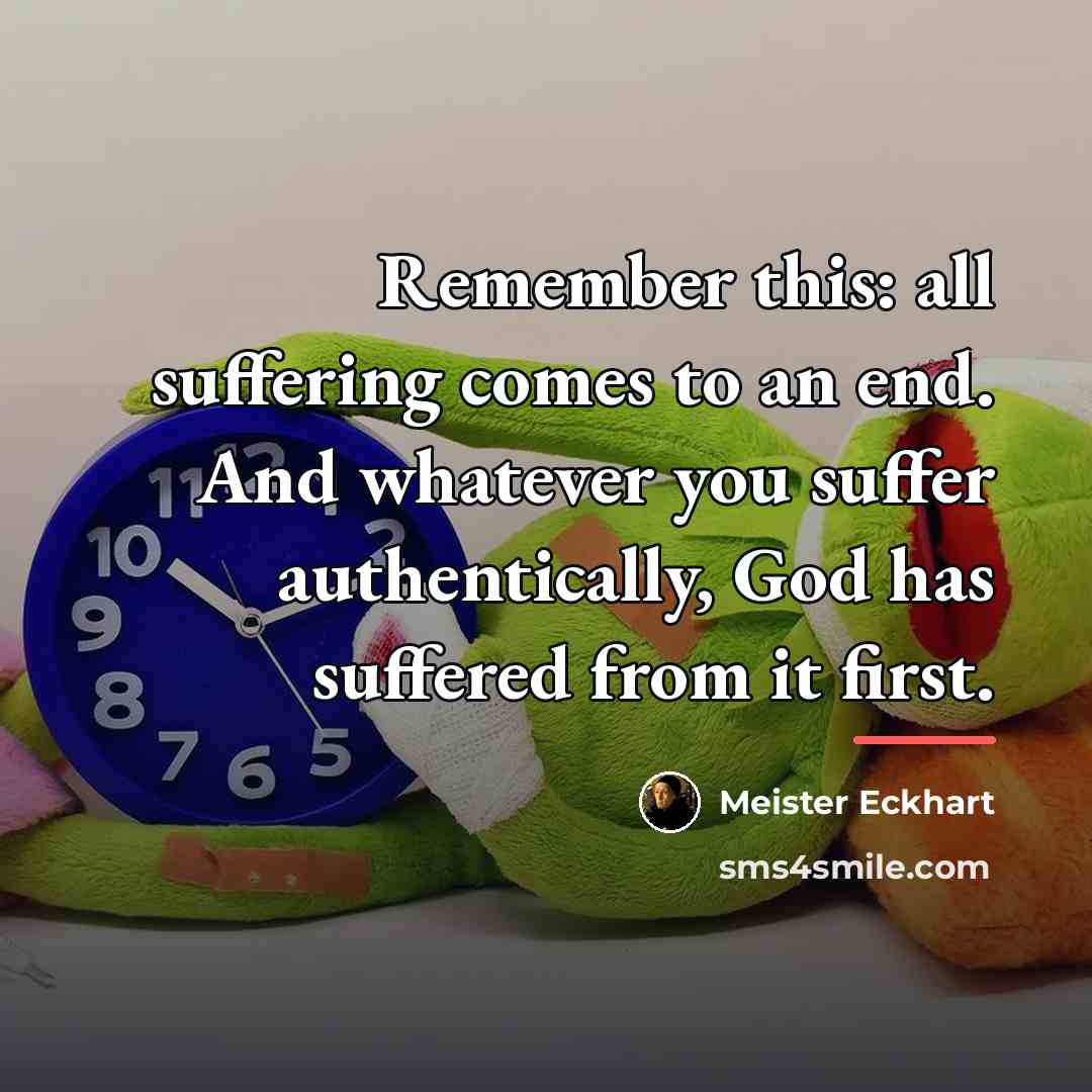 “Remember this: all suffering comes to an end. And whatever…” quote by Meister Eckhart
