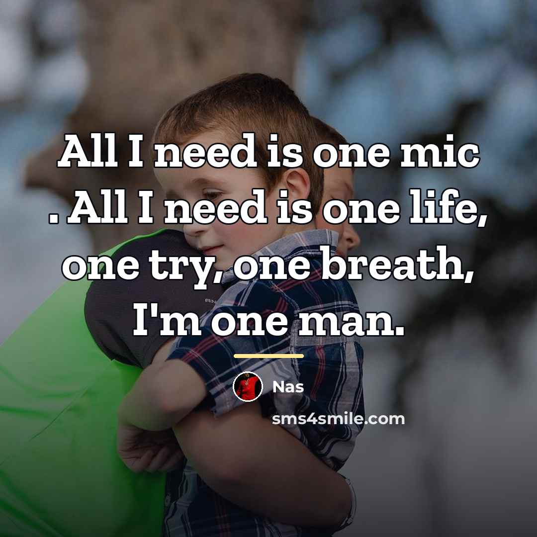 “All I need is one mic . All I need…” quote by Nas