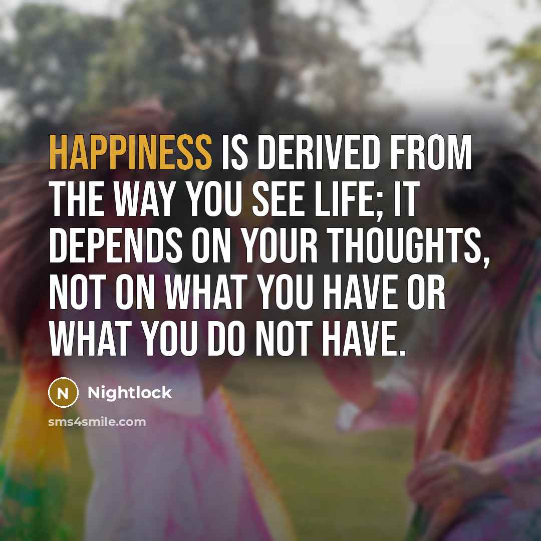 “Happiness is derived from the way you see life; it…” quote by Nightlock