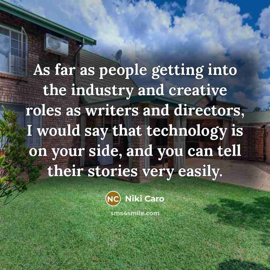 “As far as people getting into the industry and creative…” quote by Niki Caro