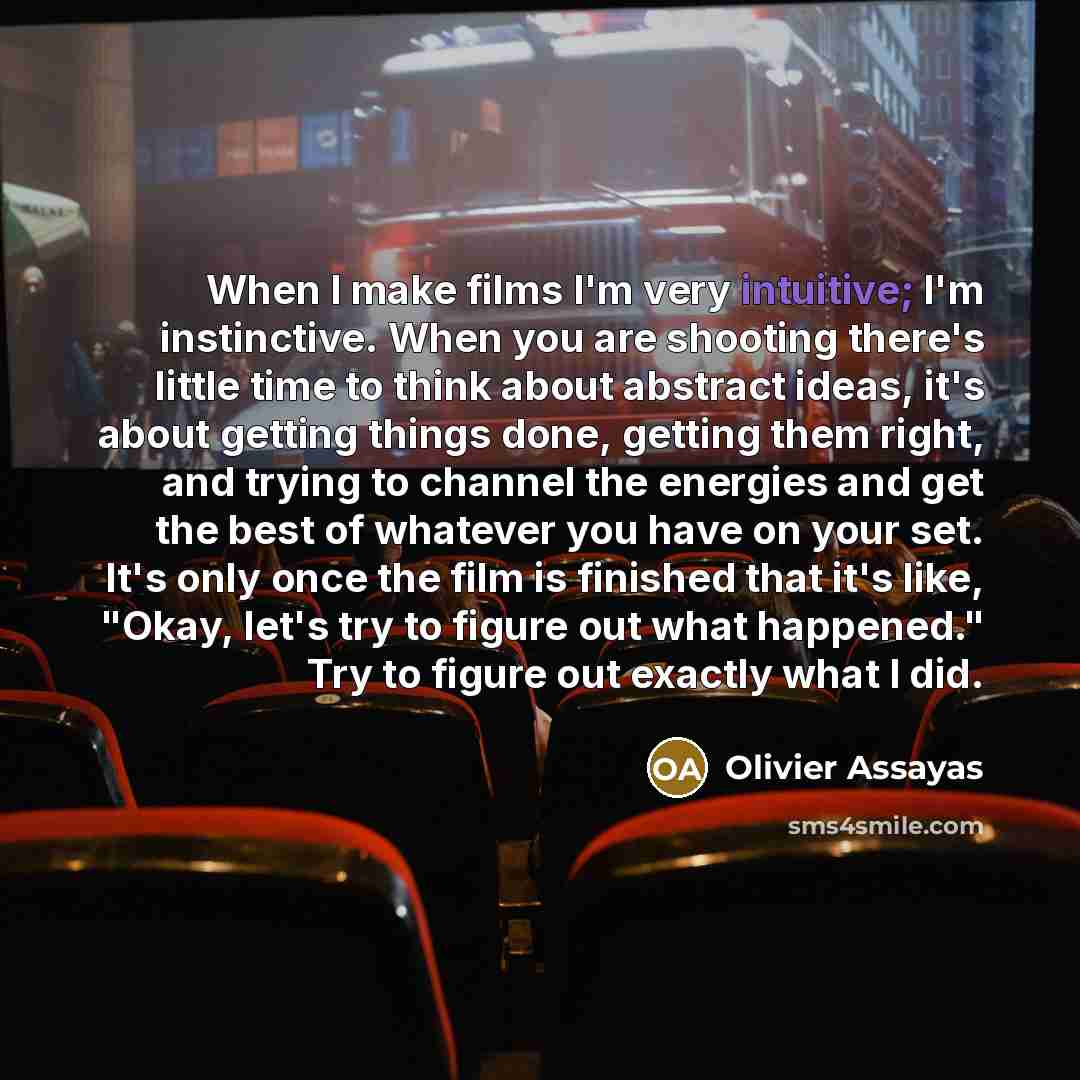 “When I make films I'm very intuitive; I'm instinctive. When…” quote by Olivier Assayas