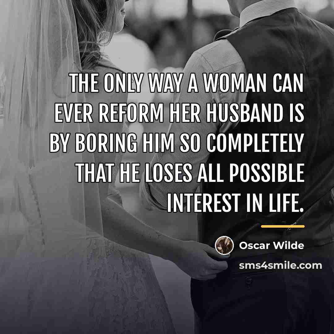 “The only way a woman can ever reform her husband…” quote by Oscar Wilde