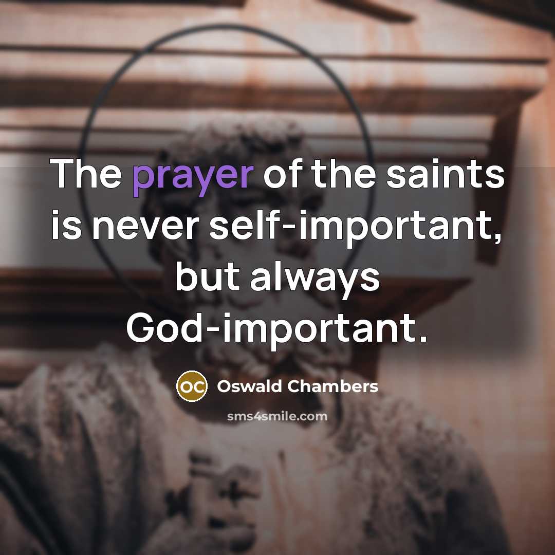 “The prayer of the saints is never self-important, but always…” quote by Oswald Chambers