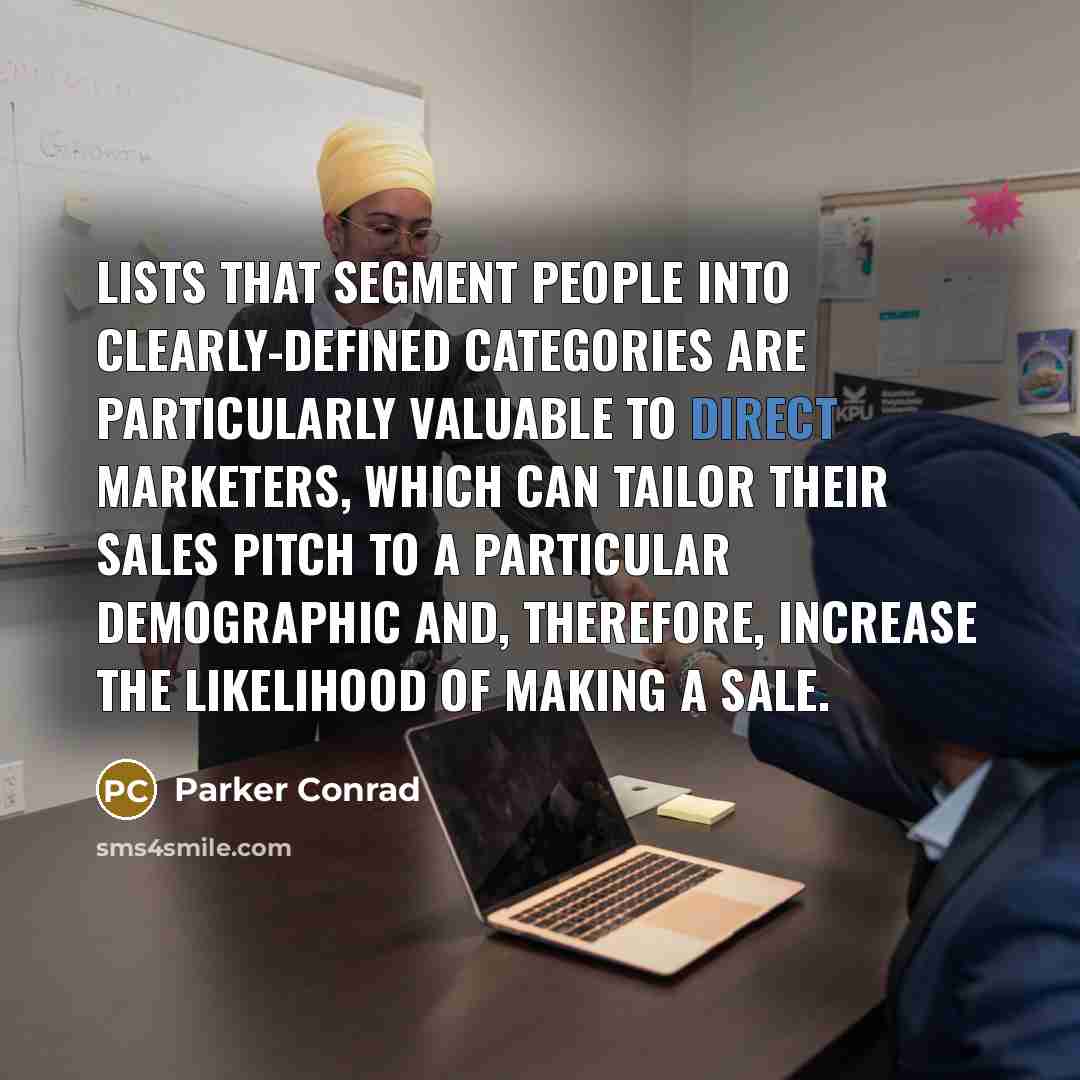 “Lists that segment people into clearly-defined categories are particularly valuable to direct marketers, which can tailor their sales pitch to a particular demographic and, therefore, increase the likelihood of making a sale.” quote by Parker Conrad