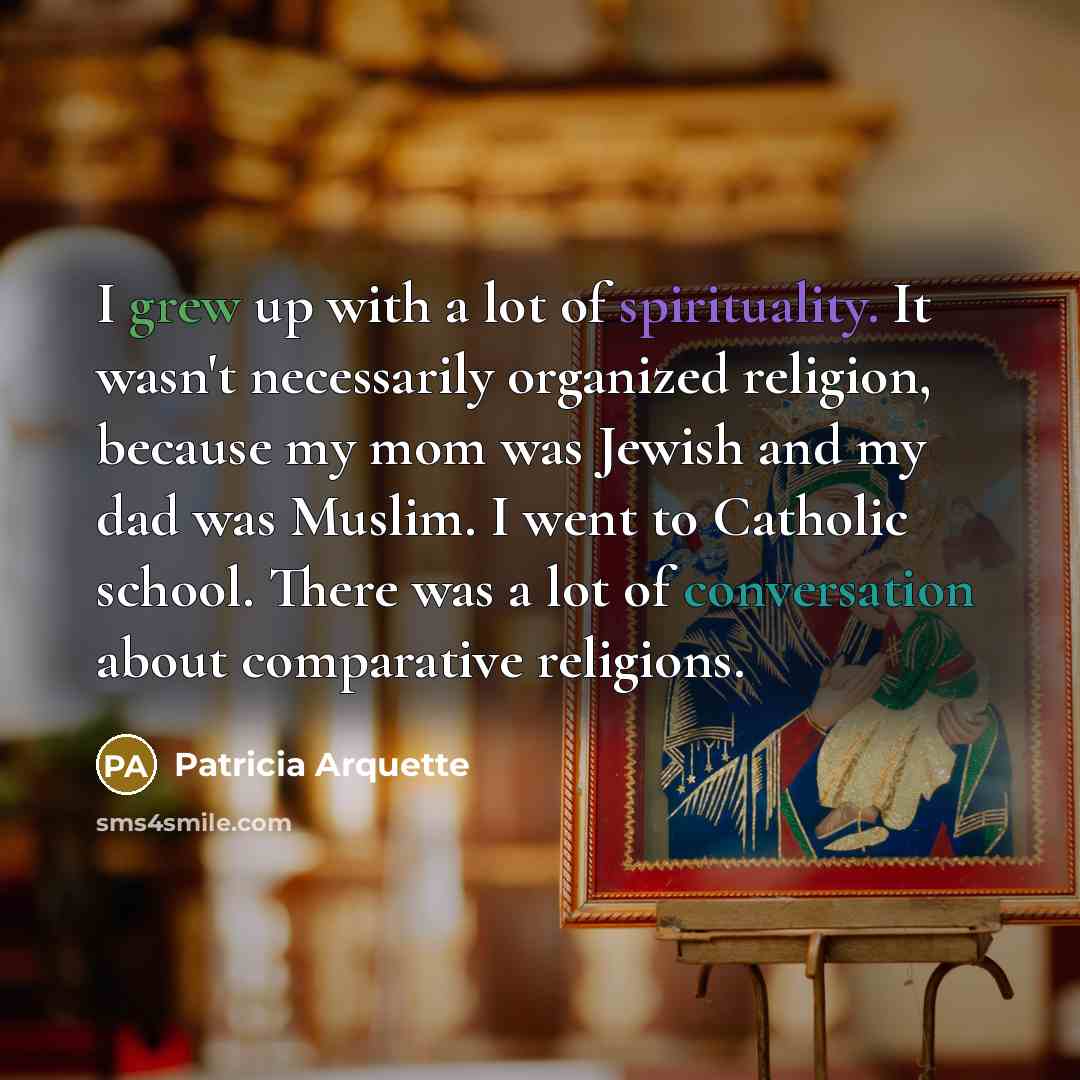 “I grew up with a lot of spirituality. It wasn't…” quote by Patricia Arquette
