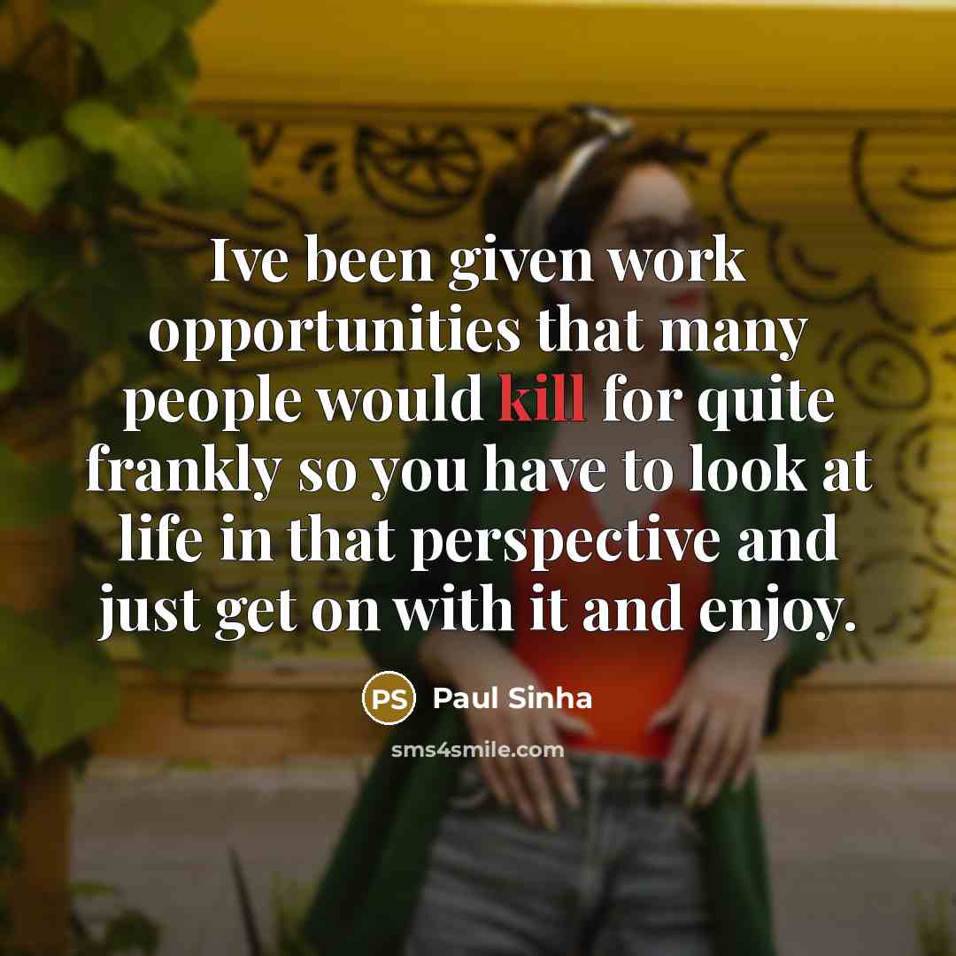 “Ive been given work opportunities that many people would kill…” quote by Paul Sinha