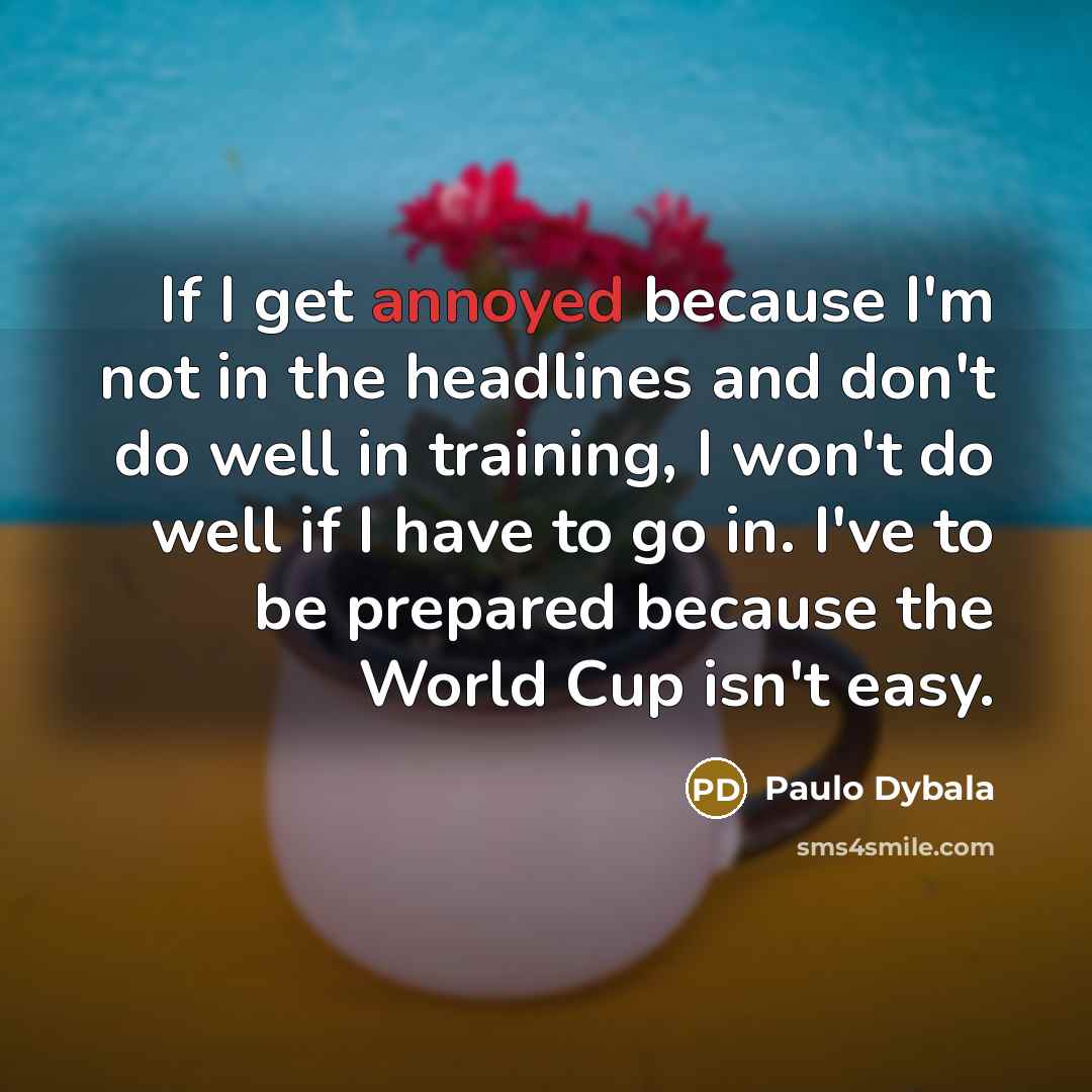 “If I get annoyed because I'm not in the headlines…” quote by Paulo Dybala