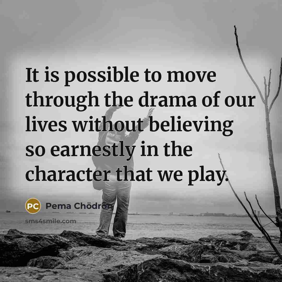 “It is possible to move through the drama of our…” quote by Pema Chodron