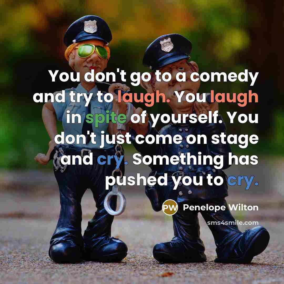 “You don't go to a comedy and try to laugh.…” quote by Penelope Wilton