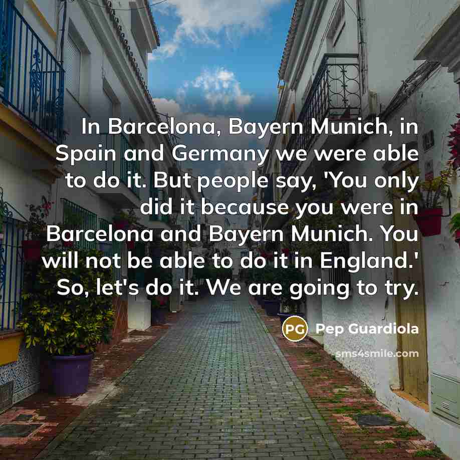 “In Barcelona, Bayern Munich, in Spain and Germany we were…” quote by Pep Guardiola