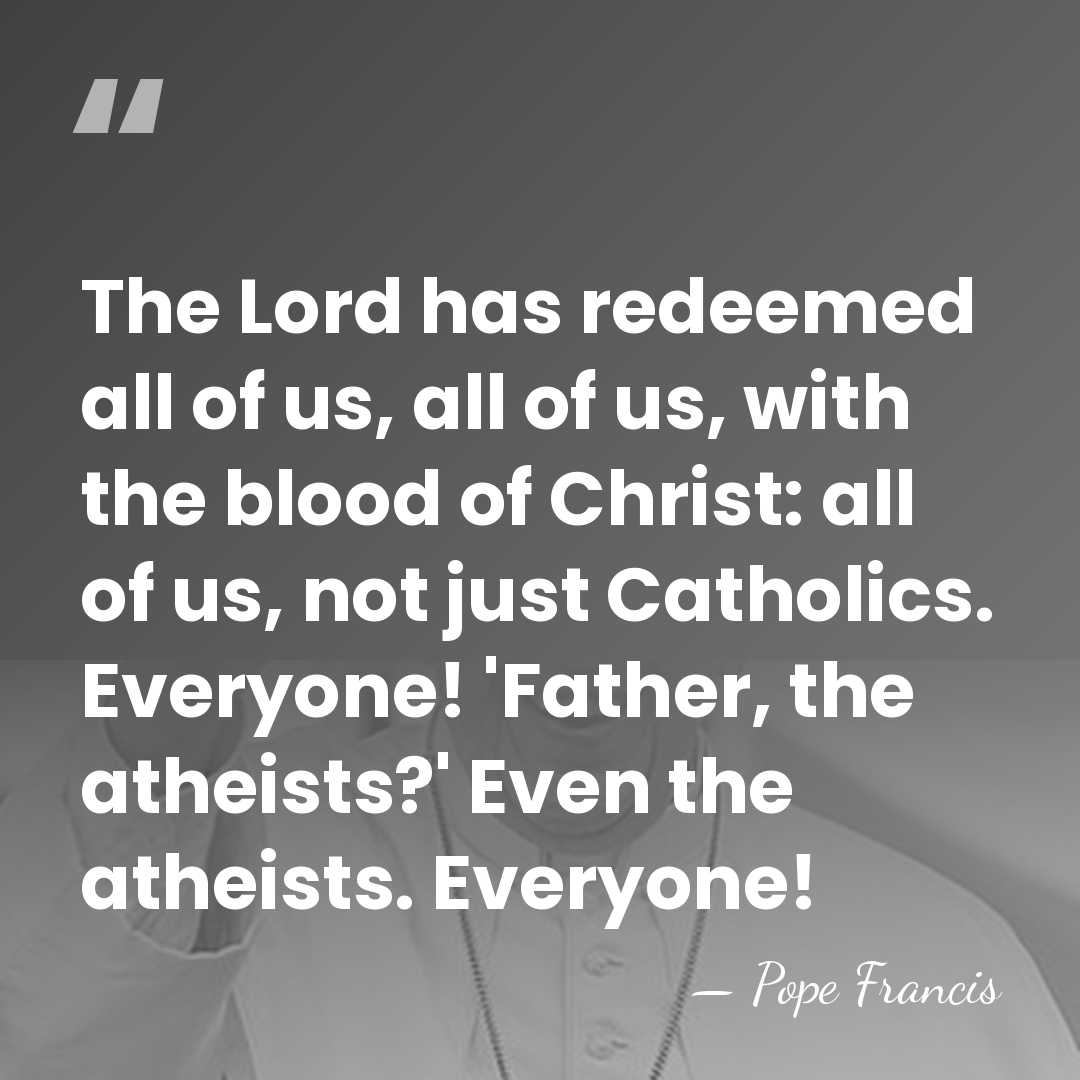 The Lord has redeemed all of us, all of us, with the&hellip; - Pope Francis