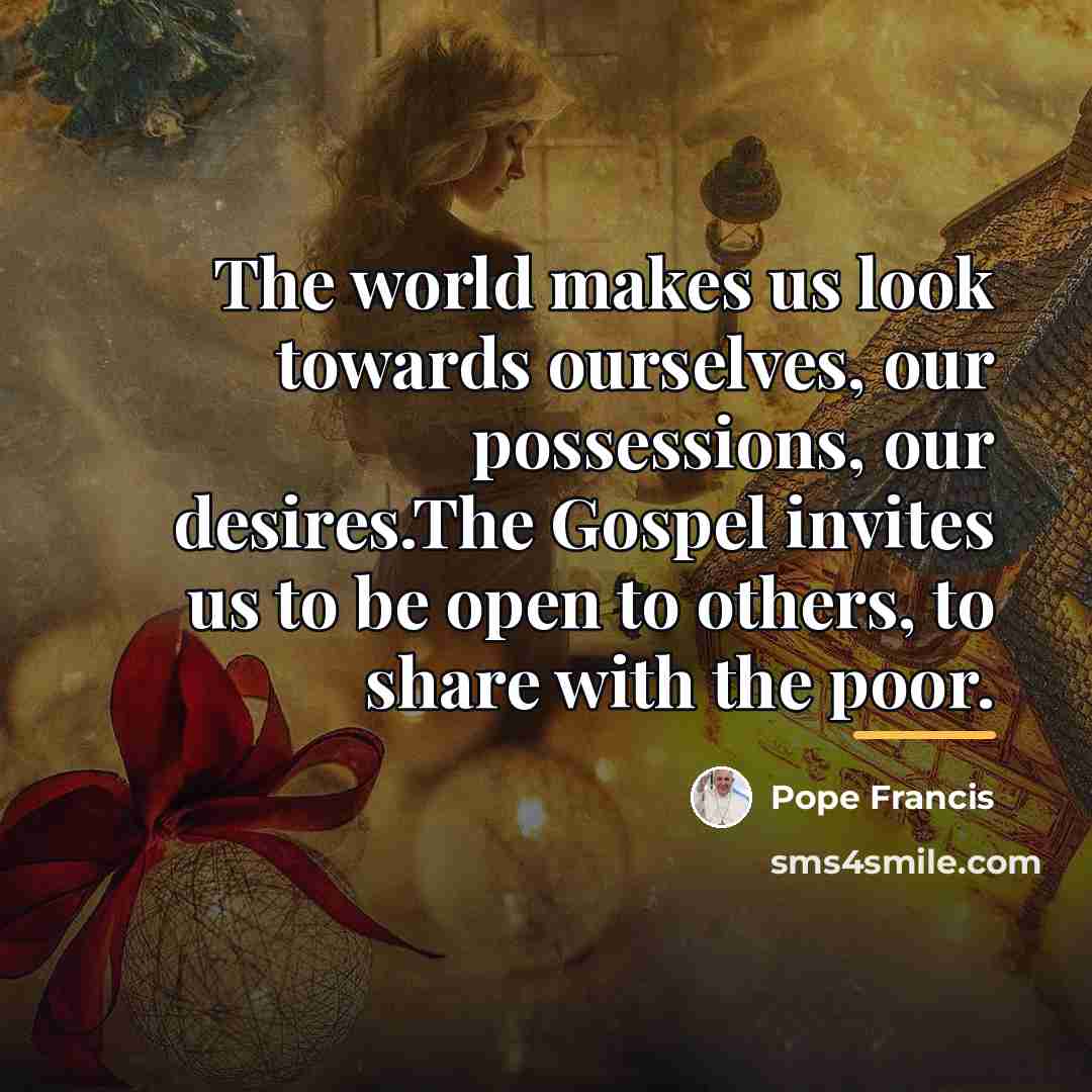 “The world makes us look towards ourselves, our possessions, our…” quote by Pope Francis