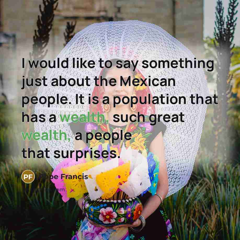 “I would like to say something just about the Mexican…” quote by Pope Francis