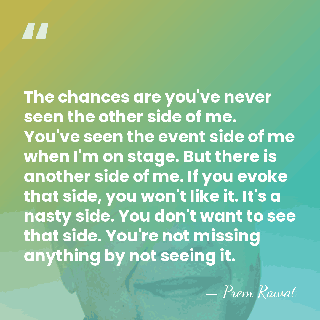The chances are you've never seen the other side of me. You've&hellip; - Prem Rawat