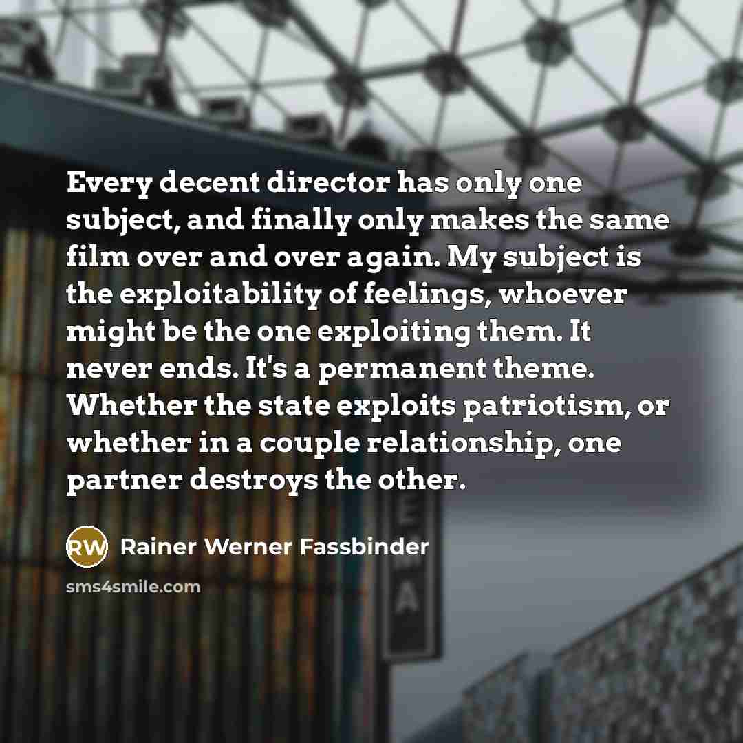 “Every decent director has only one subject, and finally only…” quote by Rainer Werner Fassbinder