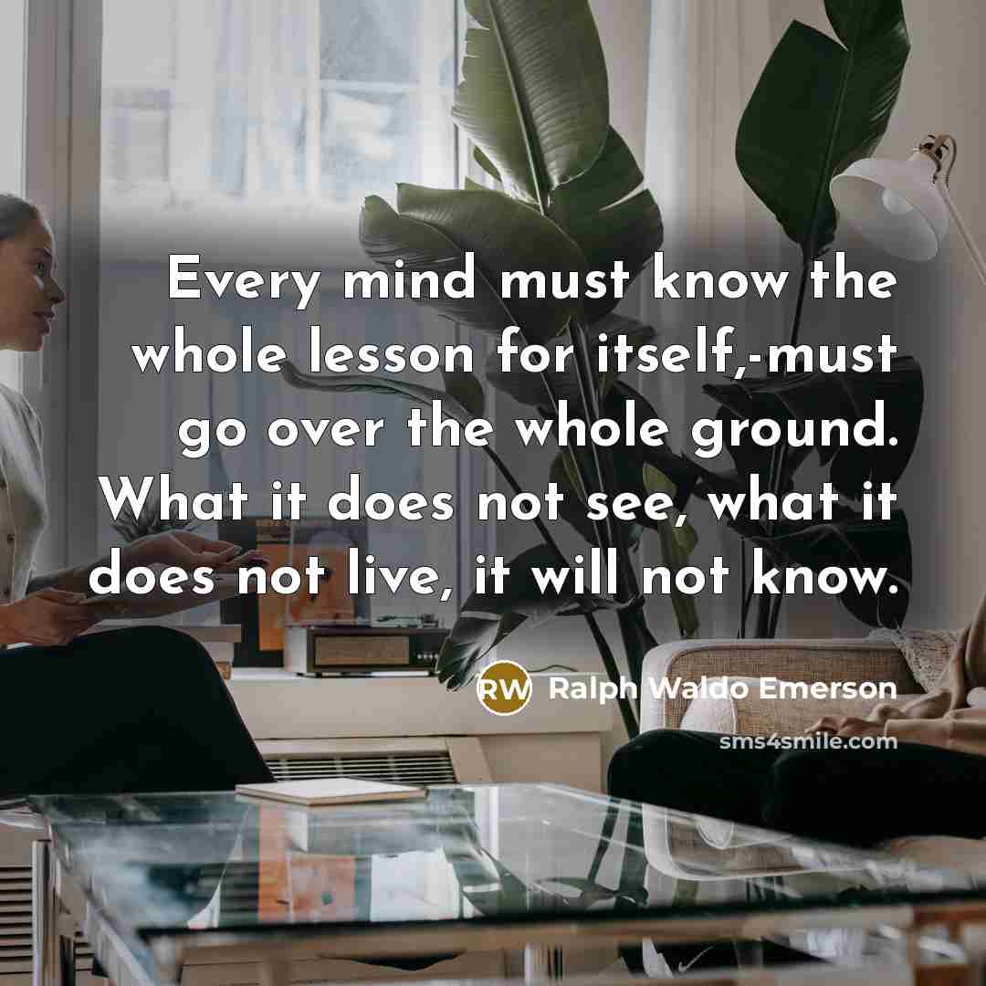 “Every mind must know the whole lesson for itself,-must go…” quote by Ralph Waldo Emerson