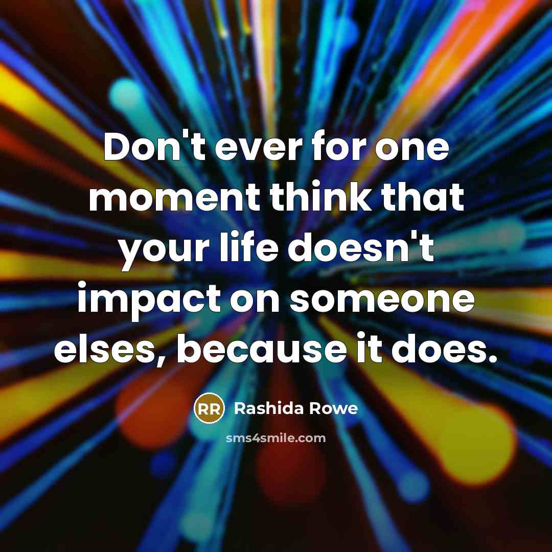 “Don't ever for one moment think that your life doesn't…” quote by Rashida Rowe