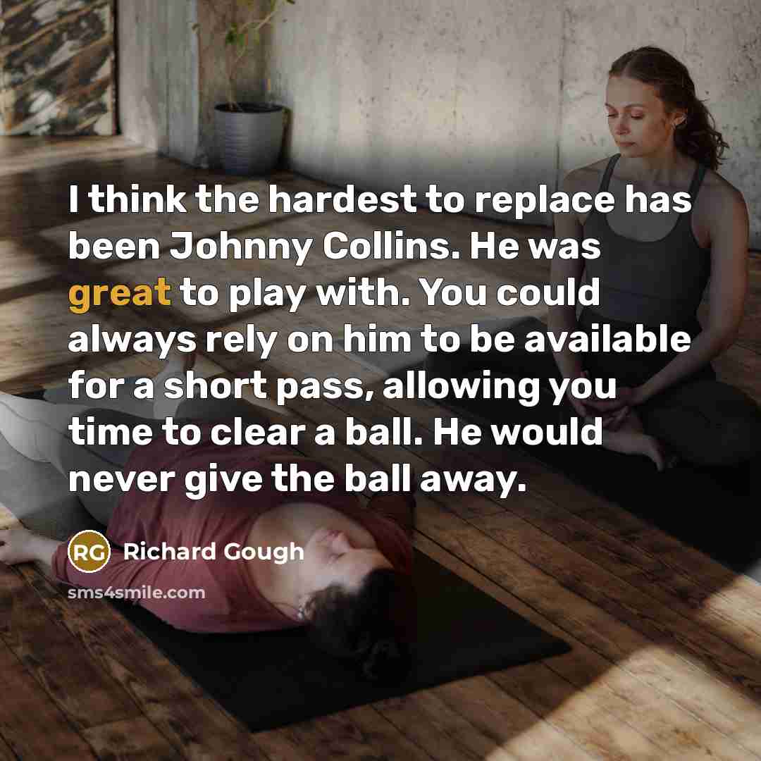 “I think the hardest to replace has been Johnny Collins.…” quote by Richard Gough