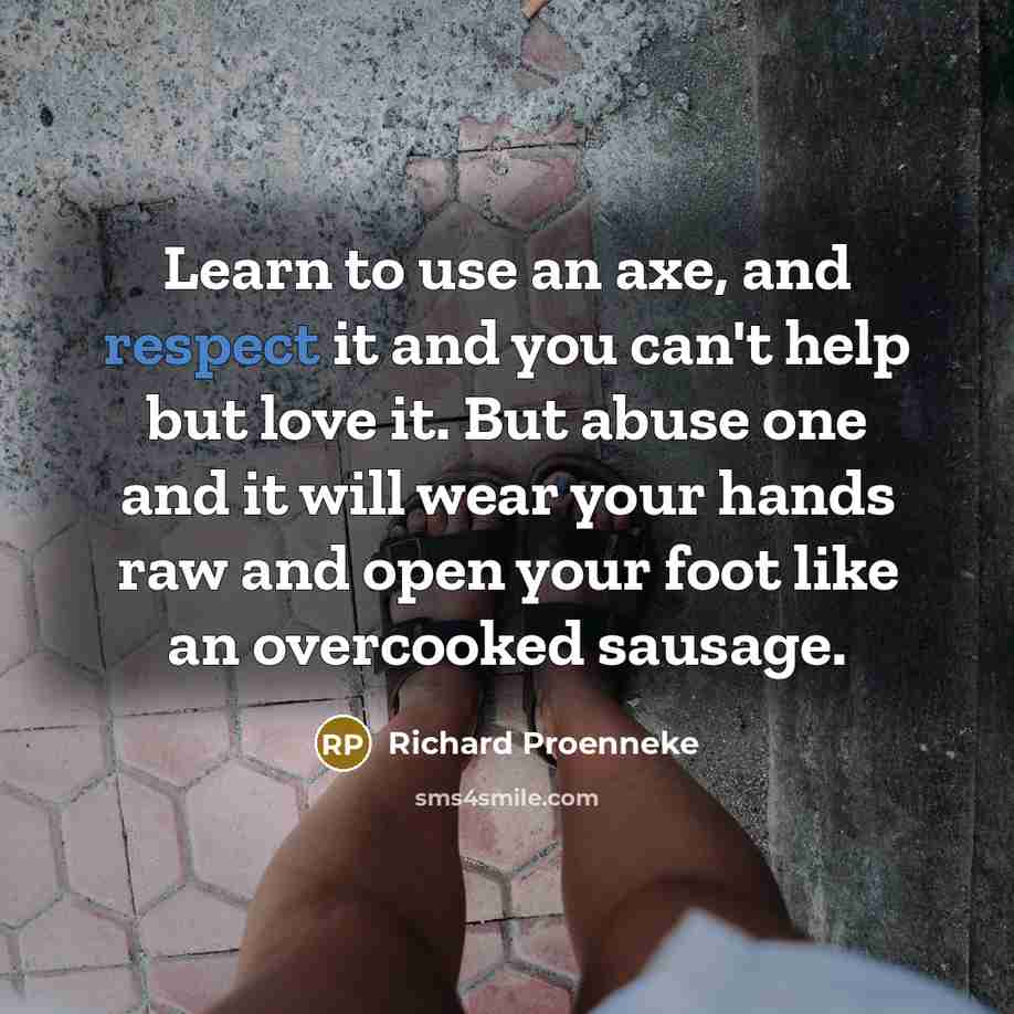 “Learn to use an axe, and respect it and you…” quote by Richard Proenneke