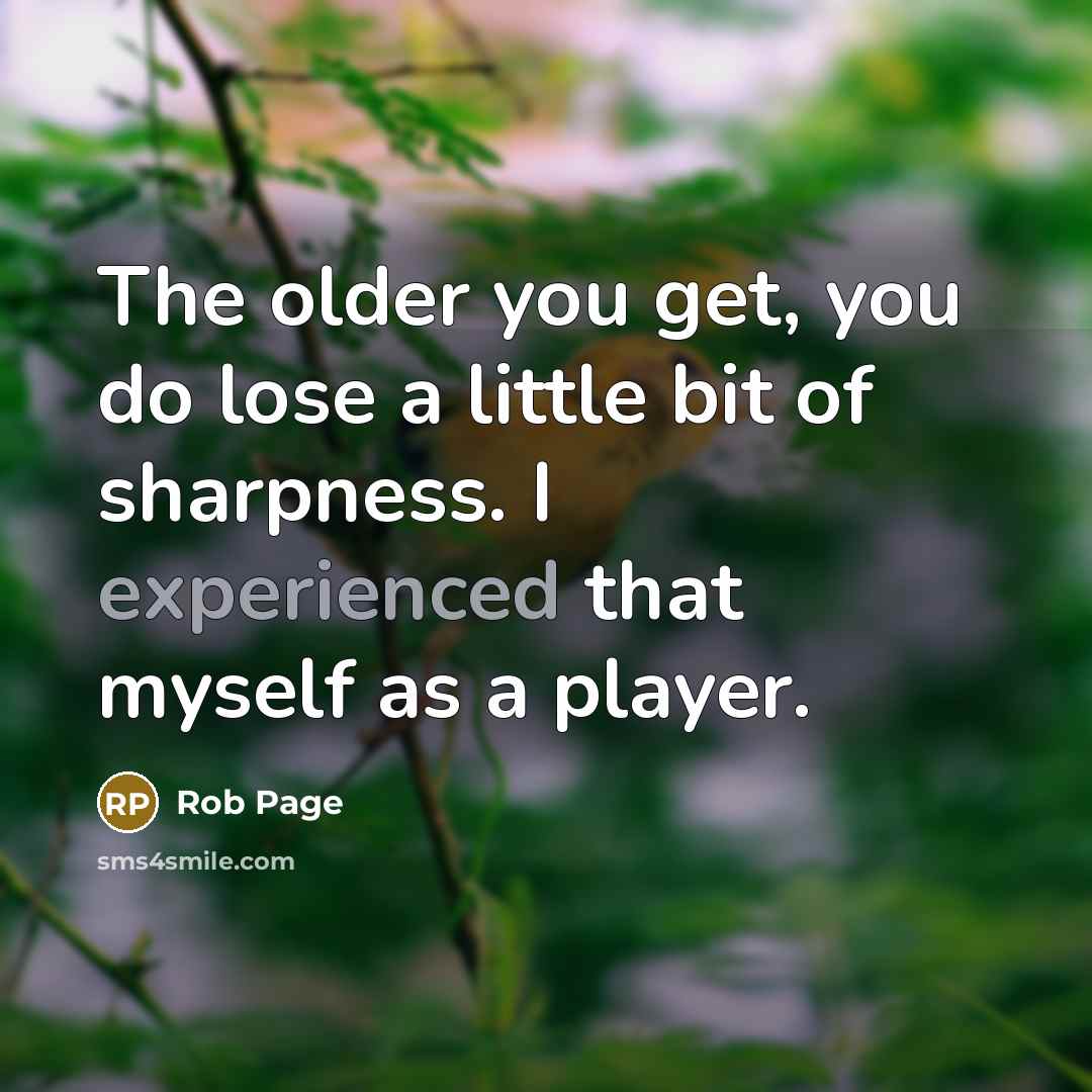“The older you get, you do lose a little bit…” quote by Rob Page