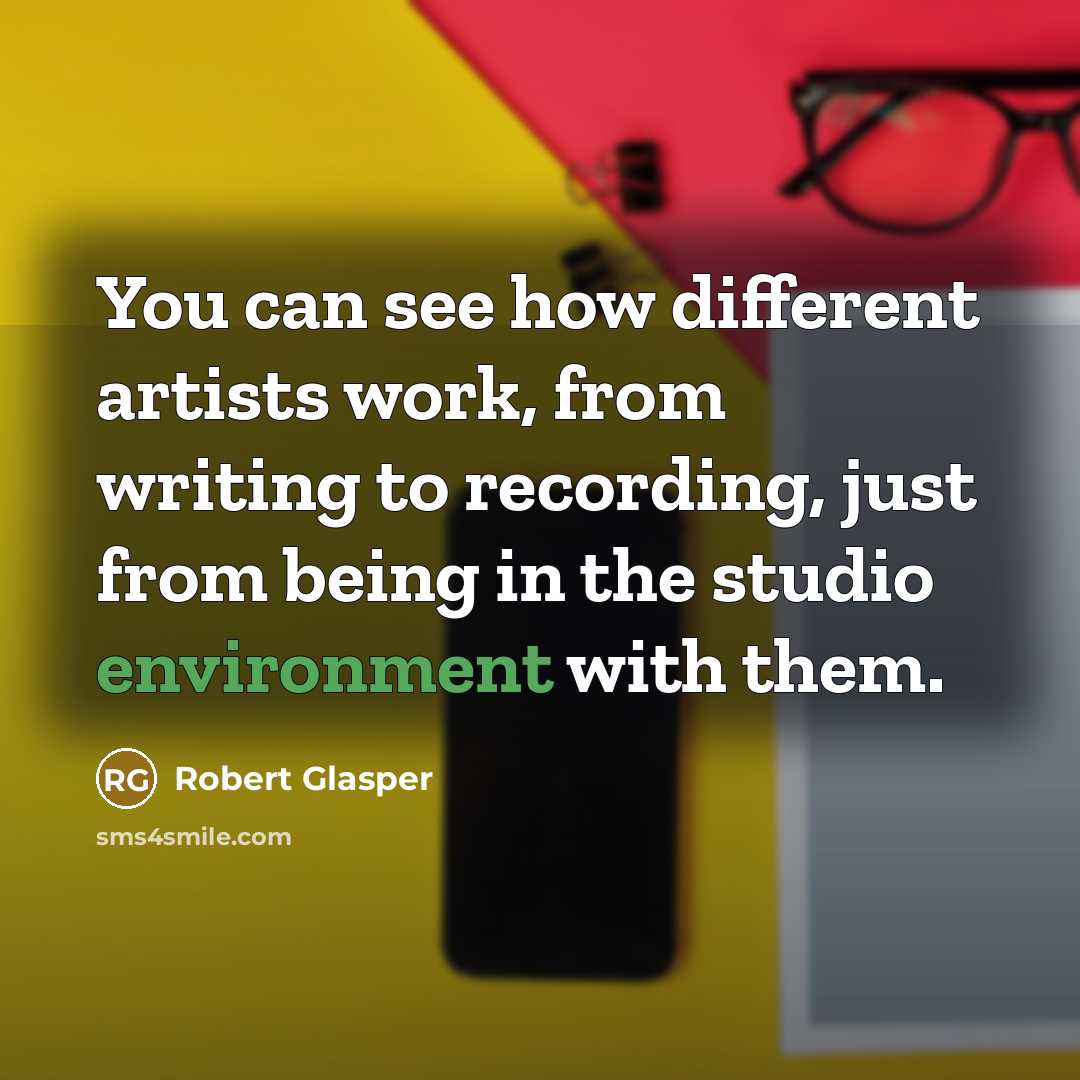 “You can see how different artists work, from writing to…” quote by Robert Glasper
