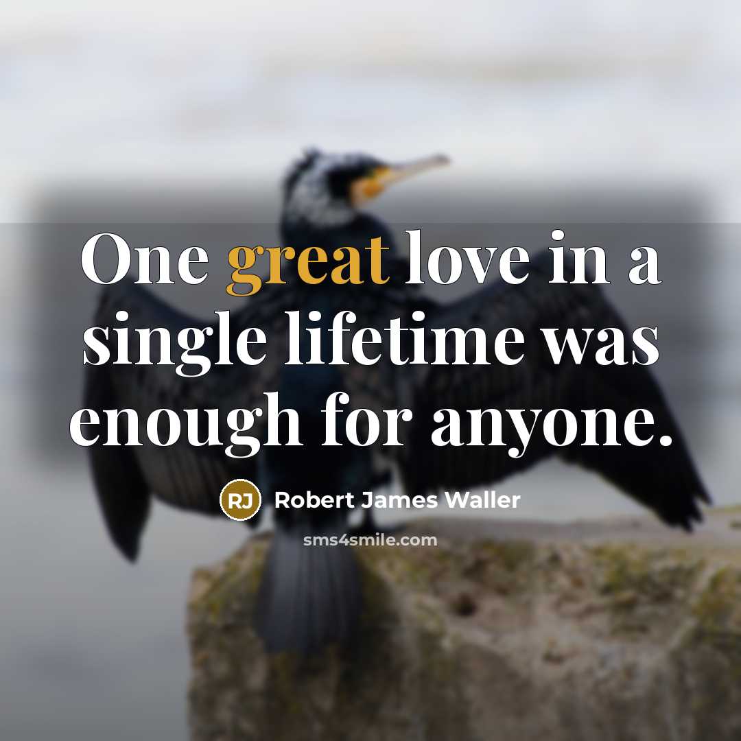 “One great love in a single lifetime was enough for…” quote by Robert James Waller