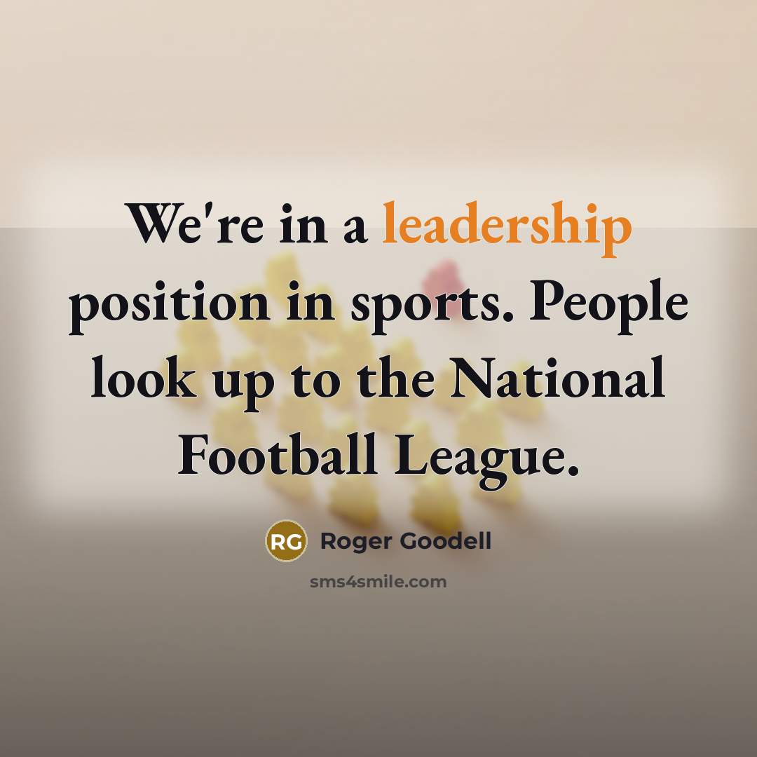 “We're in a leadership position in sports. People look up…” quote by Roger Goodell