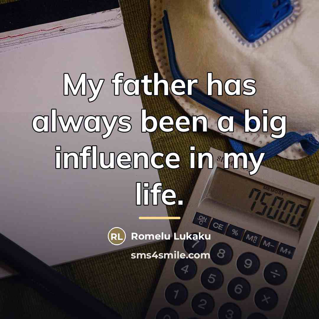 “My father has always been a big influence in my…” quote by Romelu Lukaku