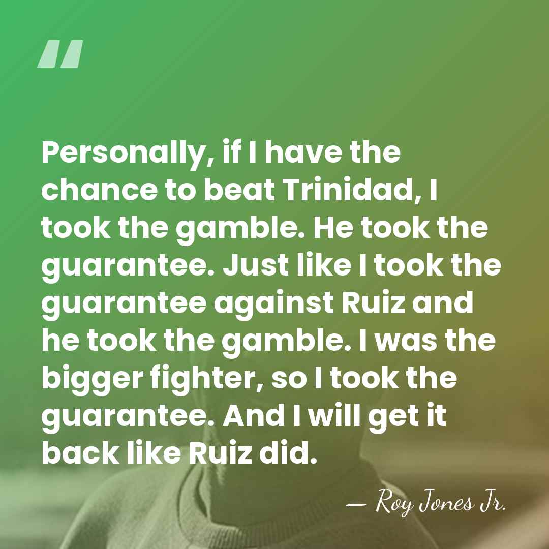 Personally, if I have the chance to beat Trinidad, I took the&hellip; - Roy Jones Jr.