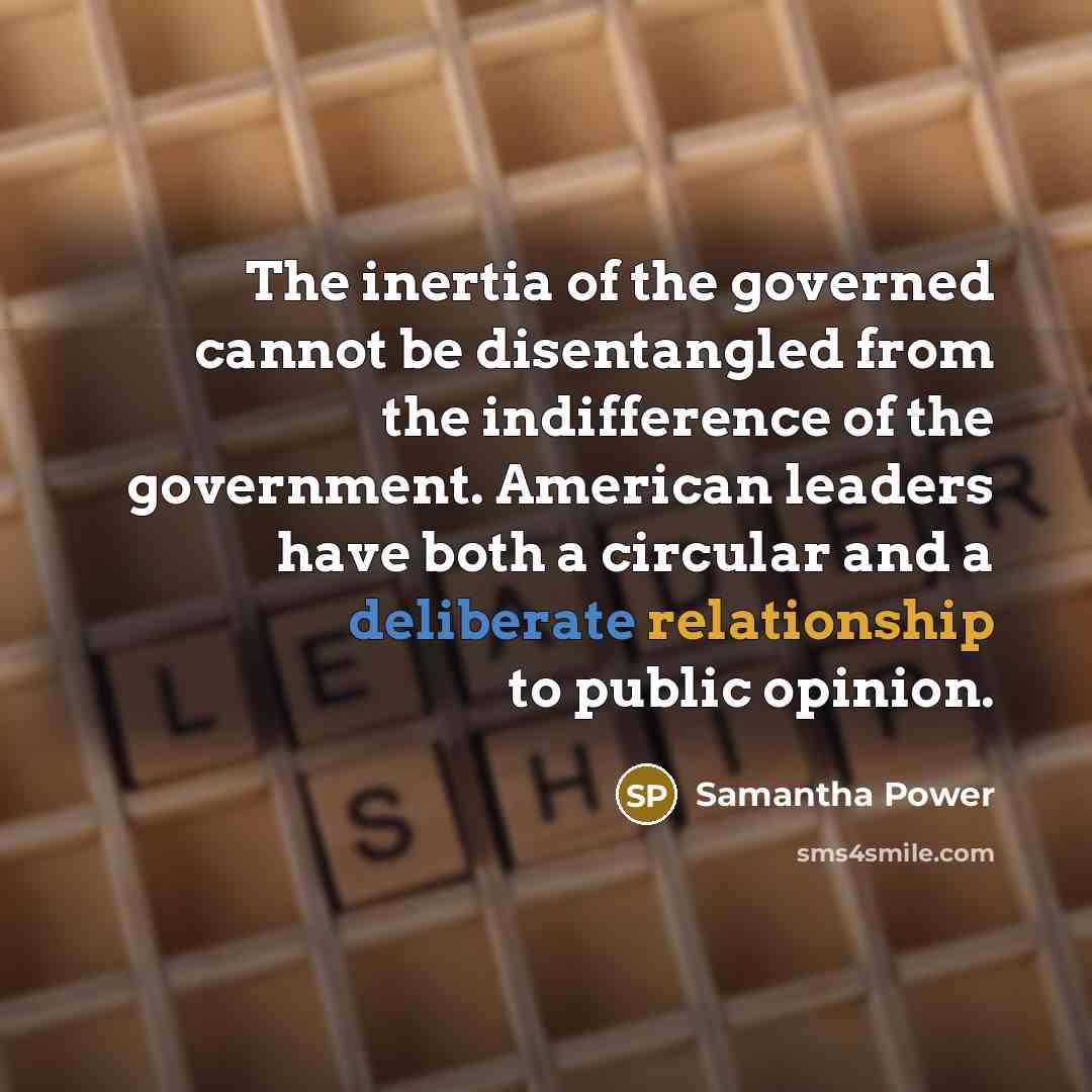 “The inertia of the governed cannot be disentangled from the…” quote by Samantha Power
